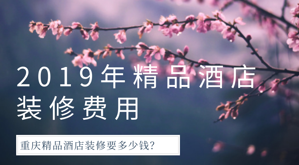  2019年精品酒店裝修費用，重慶精品酒店裝修要多少錢？